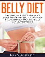 Belly Diet: The Zero Belly Diet Step-By-Step Guide Which Help You To Lose Your Belly And Enjoy Your Flat Belly Without Suffering (Flat Belly Overnight, Diet, Cleanse, Smoothies) - Book Cover