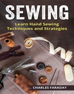 Sewing: Learn Hand Sewing Techniques And Strategies (Sewing, Hand Sewing, Machine Sewing Book 1) - Book Cover