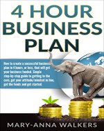 4 Hour BUSINESS PLAN: How To Create A Successful Business Plan In 4 Hours, Or Less, That Will Get Your Business Funded (Business plan for start up, writing, model, template, guide, analysis) - Book Cover
