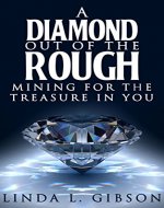 A DIAMOND OUT OF THE ROUGH: Mining for the treasure in you - Book Cover