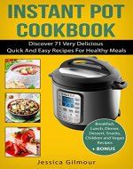Instant Pot Cookbook: Discover 71 Very Delicious, Quick And Easy Recipes For Healthy Meals: Breakfast, Lunch, Dinner, Dessert, Snacks, Children and Vegan Recipes, BONUS - Book Cover