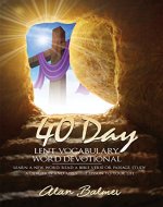 Lent Devotional & Daily Bible Study: 40 Day Lent Vocabulary Word Devotional: Learn a New Word, Read a Bible Verse or Passage, Study a Devotion and Apply The Lesson To Your Life - Book Cover