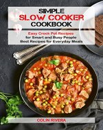 Simple Slow Cooker Cookbook: Easy Crock Pot Recipes for Smart and Busy People - Best Recipes for Everyday Meals - Book Cover