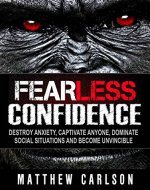 Fearless Confidence: Destroy Anxiety, Captivate Anyone, Dominate Social Situations And Become Invincible - Book Cover