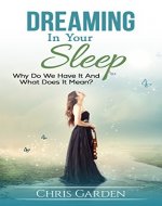 Dreaming In Your Sleep: Why Do We Have It And What Does It Mean? - Book Cover