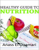 Nutrition: A Healthy Guide To Nutrition. Vitamins and Minerals Using For A Healthy Lifestyle And Losing Weight. Rethink Your Diet And Food. Eat Fruit Vegetables ... Healthy Fats Change Your Life. Discover - Book Cover