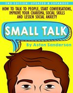 Small Talk: How to Talk to People, Improve Your Charisma, Social Skills, Conversation Starters & Lessen Social Anxiety - Book Cover