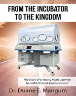 From the Incubator to the Kingdom: The Story of a Young Mans Journey to Fulfill His God-Given Purpose - Book Cover