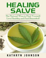 Healing Salve: The Natural Way to Heal Yourself - Live Healthy and Feel Beautiful: Beauty, Organic Cosmetics, Body Care, Healing Salve Recipes - Book Cover
