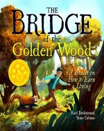 The Bridge of the Golden Wood: A Parable on How to Earn a Living (Careers for Kids Book 4) - Book Cover