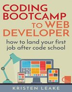 Coding Bootcamp to Web Developer: How to land your first job after code school - Book Cover