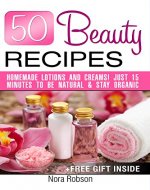 50 Beauty Recipes Homemade lotions and creams! Just 15 minutes to be natural & stay organic (+ a free gift inside) - Book Cover