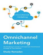 OmniChannel Marketing: The Roadmap to Create and Implement Omnichannel Strategy For Your Business - Book Cover