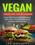 Vegan: Vegan Diet For Beginners: Easy Delicious Recipes and Diet Plan To Increase Your Health and Energy (High Protein, Dairy Free, Gluten Free, Low Cholesterol, ... Cast Iron, Vegan Weightloss Book 1) - Book Cover