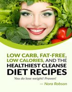Low carb, fat-free, low calories, and the healthiest cleanse diet recipes.  You do lose weight!  Proven! - Book Cover