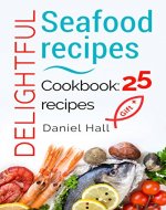 Delightful seafood recipes.Cookbook: 25 recipes. - Book Cover