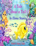 A Tale About a Tail: A wonderful story about friendship, loyalty and learning about what really matters in life (Mom's Fairy Tales Book 1) - Book Cover