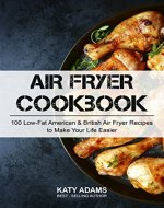 Air Fryer Cookbook: 100 Low-Fat American & British Air Fryer Recipes to Make Your Life Easier - Book Cover