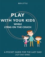 Play with your kid while lying on the couch: A pocket guide for the lazy dad (Lazy dad series Book 1) - Book Cover