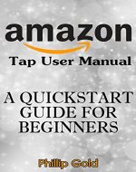 Amazon Tap User Manual: A QuickStart Guide for Beginners: (Amazon Tap User Guide, Amazon Books) - Book Cover