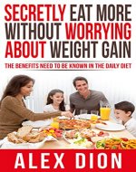 secretly eat more without worrying about weight gain: the benefits need to be known in the daily diet - Book Cover