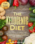 The Ketogenic Diet Fast & Easy Ketogenic Diet Recipes For Weight Loss Bonus #1 Best Full Month Meal Plan For Beginners (Ketosis, Ketogenic, Keto Diet, ... Recipes,ketogenic diet for weight loss) - Book Cover