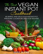 The Best Vegan Instant Pot Cookbook: 45 Simple and Delicious Instant Pot Pressure Cooker Recipes for Vegans - Book Cover