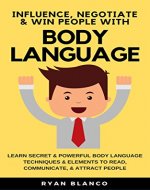 Body Language: Secret & Powerful Body Language Techniques For Entrepreneurs & Businessman to Influence, Negotiate & Win People (Read - Communicate - Attract) - Book Cover