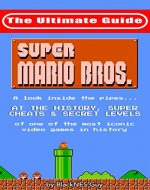 NES Classic: The Ultimate Guide to Super Mario Bros.: A look inside the pipes... At The History, Super Cheats & Secret Levels of one of the most iconic ... NES Mini series, The Ultimate Gudie Book 2) - Book Cover