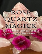 Rose Quartz Magick: Cast Simple Crystal Magic Spells With Just One Stone - Book Cover