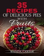 35 Recipes of Delicious Pies with Fruits (Delicious Fruit Pie Recipes, Desserts Recipes) - Book Cover