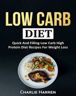 Low Carb Diet: Quick And Filling Low Carb High Protein Diet Recipes For Weight Loss (Low Carb Diet, High Protein, Weight Loss, Ketogenic Diet Book 1) - Book Cover
