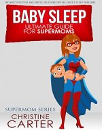 Baby Sleep: Ultimate Guide for Supermoms: The Most Effective and Gentle Solutions for the Child's Sleep Problems - Book Cover