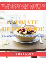 Ultimate Detox Guide: Increase energy and stamina, lose fat, boost your metabolism, balance your hormones, raw foods (Sugar Addiction, Detoxification, lose Weight, Cleanse, Sugar Cleanse) - Book Cover