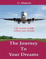 The Journey To Your Dreams: Life Lessons to help Achieve Your Dreams - Book Cover