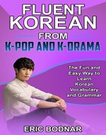 Fluent Korean From K-Pop and K-Drama: The Fun and Easy Way to Learn Korean Vocabulary and Grammar - Book Cover