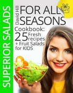 Superior salads for all seasons. Cookbook: 25 fresh recipes plus fruit salads for kids. - Book Cover
