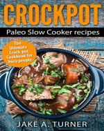 Crockpot: The Paleo Slow Cooker Recipes: Instant pot, Dump meals, and Slow cooker recipes for busy people - Book Cover