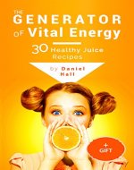 The generator of vital energy: 30 healthy juice recipes. - Book Cover