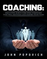Coaching: Executing 10 Key Coaching Strategies That Will Motivate And Inspire Your Team (Coaching, Training, Self Development,Leadership,Life Goals,Transforming) - Book Cover