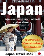 Japan Travel Guide: A Journey Between Tradition And Modernity: 2017 Best Travel Guide To Enjoy Visiting 48 Exciting Places In Tokyo, Kyoto, Osaka And More. ( + Full Travel Vocabulary Included!) - Book Cover