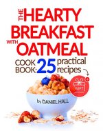 The hearty breakfast with oatmeal. Cookbook: 25 practical recipes. - Book Cover