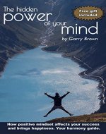 The Hidden Power of Your Mind: How Positive Mindset Affects Your Success and Brings Happiness.Your Harmony Guide. - Book Cover