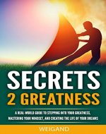 SECRETS 2 GREATNESS: A Real-World Guide to Stepping Into Your Greatness, Mastering Your Mindset, and Creating the Life of Your Dreams - Book Cover