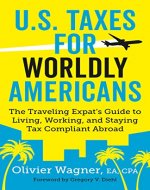 U.S. Taxes for Worldly Americans: The Traveling Expat's Guide to Living, Working, and Staying Tax Compliant Abroad - Book Cover
