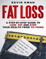 Fat Loss: A Step-by-Step Guide To Lose Fat And Stop Your Health From Yo-Yoing: Reclaim Your Health, Rebuild Your Metabolism, Burn Fat and Lose Weight (Lean Healthy Body Series Book 1) - Book Cover