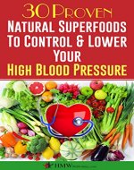 Blood Pressure Solution: 30 Proven Natural Superfoods To Control & Lower Your High Blood Pressure (Blood Pressure Diet, Hypertension, Superfoods To Naturally Lower Blood Pressure Book 1) - Book Cover