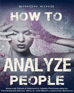 How to Analyze People: Analyze People Instantly Using Psychological Techniques, Social Skills, and Body Language Signals - Book Cover