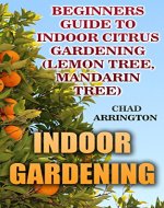 Indoor Gardening: Beginners Guide to Indoor Citrus Gardening : (Lemon Tree, Mandarin Tree) - Book Cover