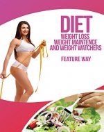 Diet : Weight Loss, Weight Maintenance and Weight Watchers (diet books, diet in health, diet cook books, weight loss , weight watchers ,) - Book Cover